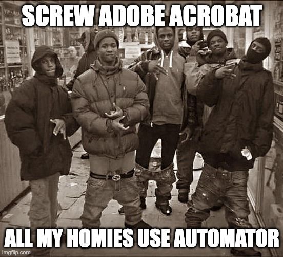 Screw Adobe Acrobat. All my homies use Automator